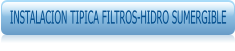 INSTALACION TIPICA FILTROS-HIDRO SUMERGIBLE