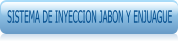 SISTEMA DE INYECCION JABON Y ENJUAGUE